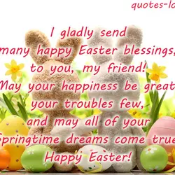 I gladly send many happy Easter blessings, to you, my friend! May your happiness be...