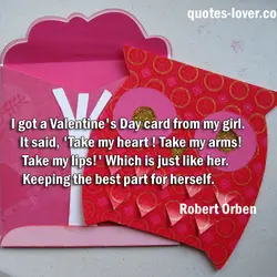 I got a Valentine's Day card from my girl. It said, 'Take my heart !...