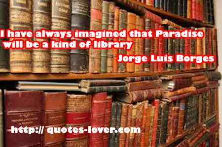 I have always imagined that Paradise will be a kind of library