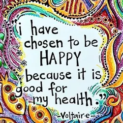 I have chosen to be happy because it is good for my health