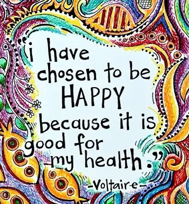 I have chosen to be happy because it is good for my health