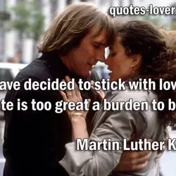I have decided to stick with love. Hate is too great a burden to bear.