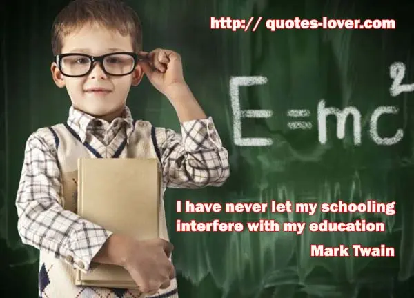 I have never let my schooling interfere with my education