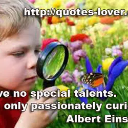 I have no special talents. I am only passionately curious.