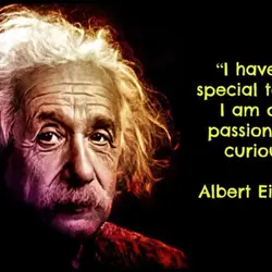 I have no special talents. I am only passionately curios.