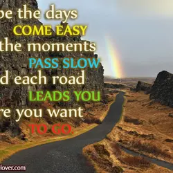 I hope the days come easy and the moments pass slow and each road leads...