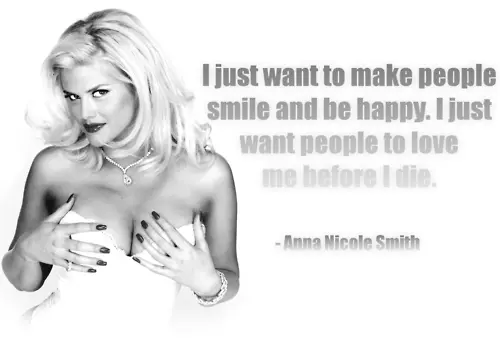 I just want to make people smile and happy. I just want people to love me before I die.