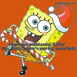 I knew you would come, Santa! Hey, Santa, where's your big, round belly?