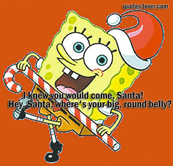 I knew you would come, Santa!  Hey, Santa, where's your big, round belly?