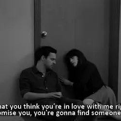 I know that you think you're in love with me right now but I promise...