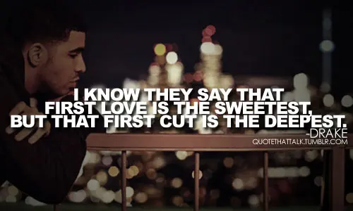 I know they say that first love is the sweetest, but that first cut is the deepest.