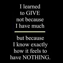 I learned to GIVE not because I have much but because I know exactly how...