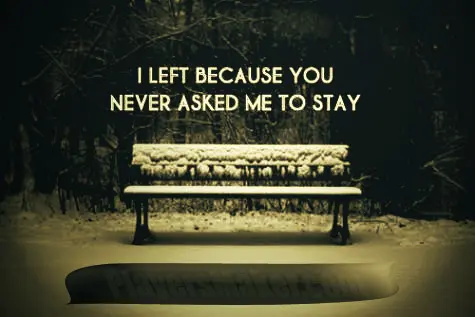 I left because you never asked me to stay