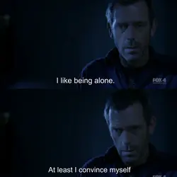 I like being alone. At least I convince myself that I'm better off that way