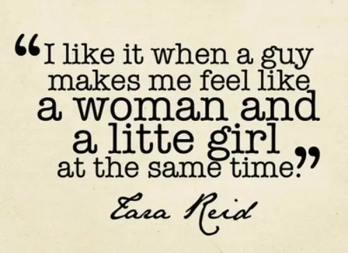 I like it when a guy makes me feel like a woman and a little girl at the same time