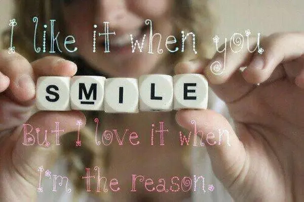 I like it when you smile but I love it when I'm the reason