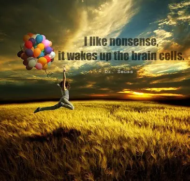 I like nonsense it wakes up the brain cells
