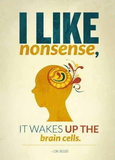 I like nonsense, it wakes up the brain cells.