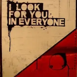 I look for you in everyone.