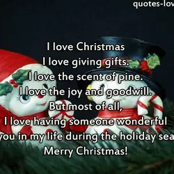 I love Christmas I love giving gifts. I love the scent of pine. I love...