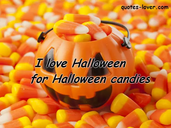 I love Halloween for Halloween candies.