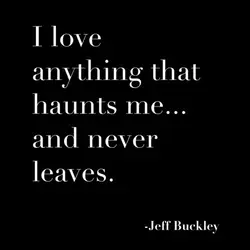 I love anything that haunts me and never leaves
