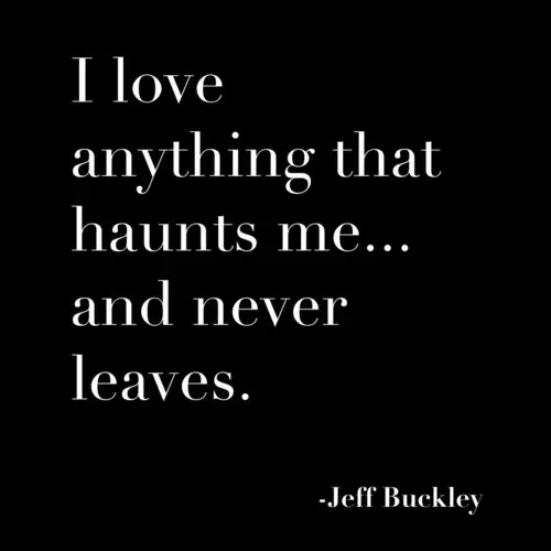 I love anything that haunts me and never leaves