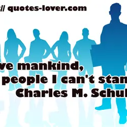 I love mankind, it's people I can't stand