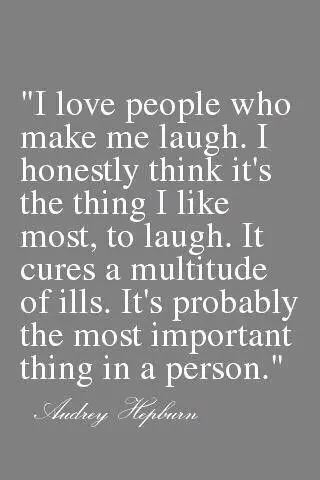 I love people who make me laugh. I honestly think it's the thing I like most, to laugh. It cures a multitude of ills. It's probably the most important thing in a person