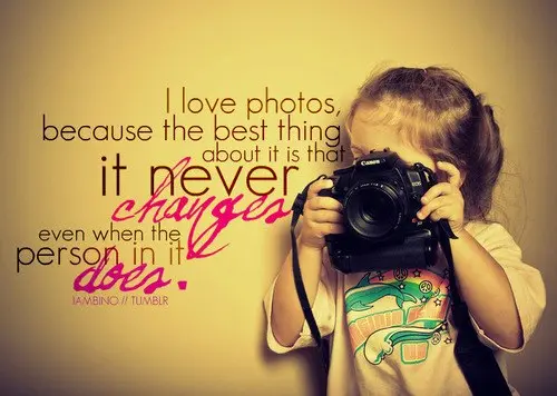 I love photos, because the best thing about it is that it never changes even when the person in it does