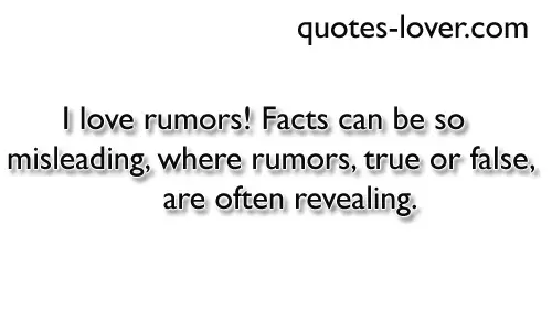 I love rumors! Facts can be so misleading, where rumors, true or false, are often revealing.