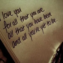 I love you for all that you are, all that you have been and all...