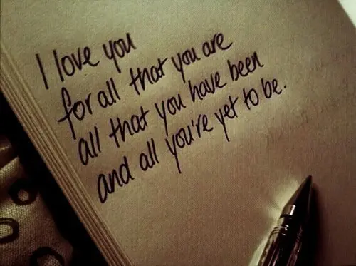I love you for all that you are, all that you have been and all you're yet to be