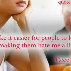 I make it easier for people to leave by making them hate me a little.