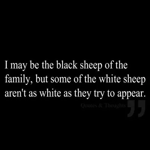 I may be the black sheep of the family, but some of the white sheep aren't as white as they try to appear.