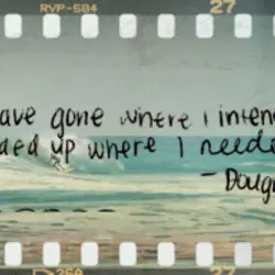 I may not have gone where I intended to go, but I think I ended...