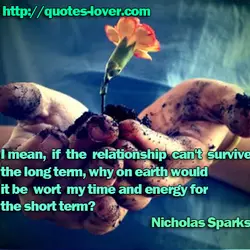 I mean, if the relationship can't survive the long term, why on earth would it...