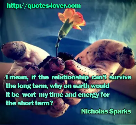 I mean, if the relationship can't survive the long term, why on earth would it be worth my time and energy for the short term?