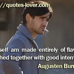 I myself am made entirely of flaws, stitched together with good intentions.