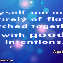 I myself am made entirely of flaws, stitched together with good intentions.