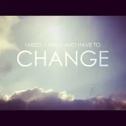 I need, I want and have to change
