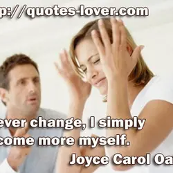 I never change, I simply become more myself.