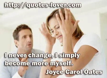 I never change, I simply become more myself.