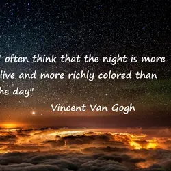 I often think that the night is more alive and more richly colored than the...