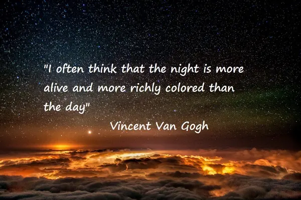 I often think that the night is more alive and more richly colored than the day