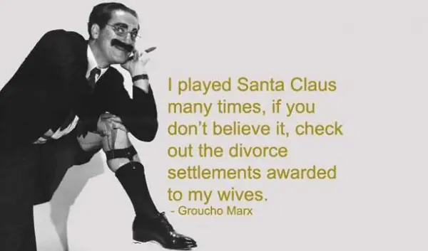 I played Santa Claus many times, if you don't believe it, check out the divorce settlements awarded to my wives