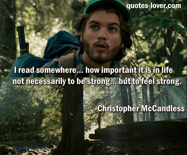 I read somewhere... how important it is in life not necessarily to be strong... but to feel strong