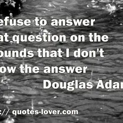 I refuse to answer that question on the grounds that I don't know the answer