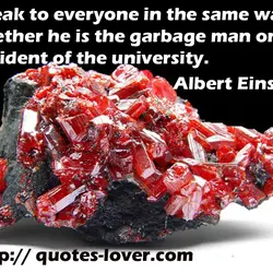 I speak to everyone in the same way, whether he is the garbage man or...