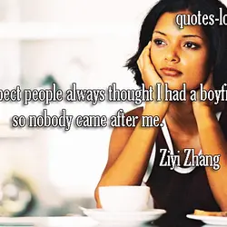 I suspect people always thought I had a boyfriend, so nobody came after me.